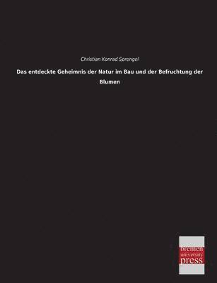 Christian Konrad Sprengel - Entdeckte Geheimnis Der Natur Im Bau Und Der Befruchtung Der Blumen, Häftad