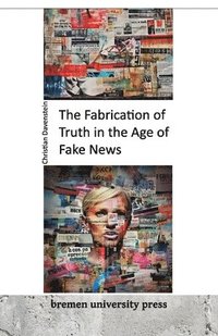 bokomslag The Fabrication of Truth in the Age of Fake News