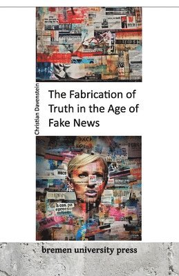 The Fabrication of Truth in the Age of Fake News 1