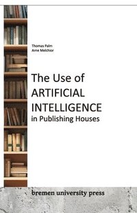 bokomslag The Use of Artificial Intelligence in Publishing Houses