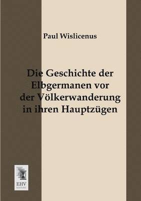 Die Geschichte Der Elbgermanen VOR Der Volkerwanderung in Ihren Hauptzugen 1