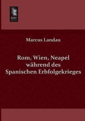 bokomslag ROM, Wien, Neapel Wahrend Des Spanischen Erbfolgekrieges