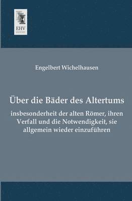 bokomslag Uber Die Bader Des Altertums, Insbesonderheit Der Alten Romer, Ihren Verfall Und Die Notwendigkeit, Sie Allgemein Wieder Einzufuhren