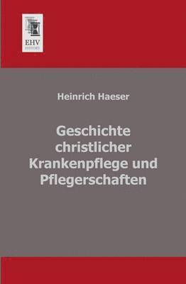 bokomslag Geschichte Christlicher Krankenpflege Und Pflegerschaften