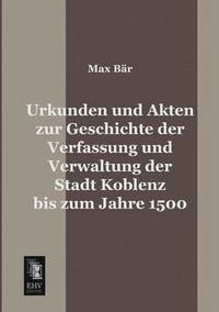 bokomslag Urkunden Und Akten Zur Geschichte Der Verfassung Und Verwaltung Der Stadt Koblenz Bis Zum Jahre 1500