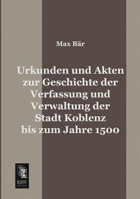 Urkunden Und Akten Zur Geschichte Der Verfassung Und Verwaltung Der Stadt Koblenz Bis Zum Jahre 1500 1