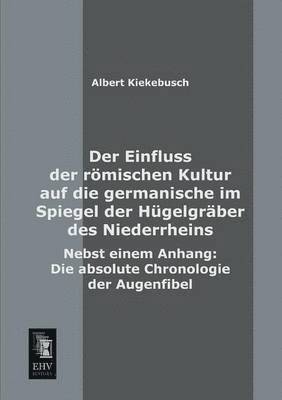 bokomslag Einfluss Der Romischen Kultur Auf Die Germanische Im Spiegel Der Hugelgraber Des Niederrheins