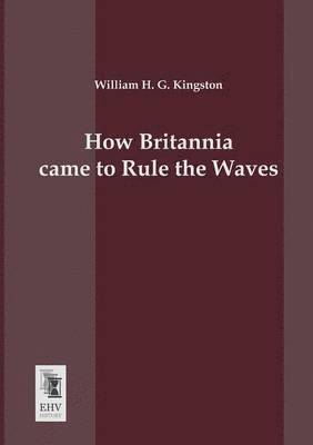 bokomslag How Britannia Came to Rule the Waves