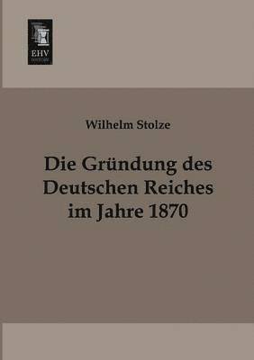bokomslag Die Grundung Des Deutschen Reiches Im Jahre 1870