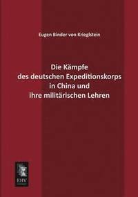 bokomslag Die Kampfe Des Deutschen Expeditionskorps in China Und Ihre Militarischen Lehren