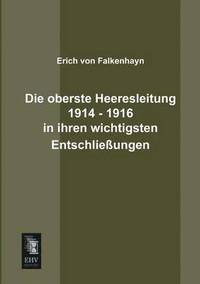 bokomslag Die Oberste Heeresleitung 1914 - 1916 in Ihren Wichtigsten Entschliessungen