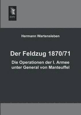 bokomslag Der Feldzug 1870/71 - Die Operationen Der I. Armee Unter General Von Manteuffel