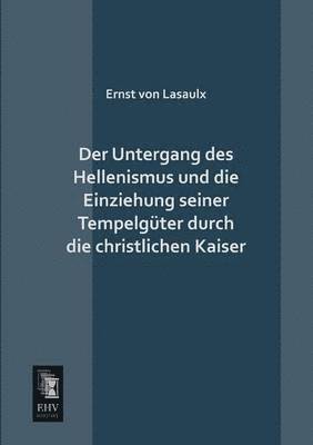 bokomslag Der Untergang Des Hellenismus Und Die Einziehung Seiner Tempelguter Durch Die Christlichen Kaiser