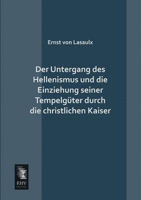 Untergang Des Hellenismus Und Die Einziehung Seiner Tempelguter Durch Die Christlichen Kaiser