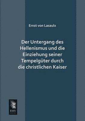 Der Untergang Des Hellenismus Und Die Einziehung Seiner Tempelguter Durch Die Christlichen Kaiser 1