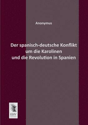 Anonymous, Anonymus - Spanisch-Deutsche Konflikt Um Die Karolinen Und Die Revolution in Spanien, Häftad