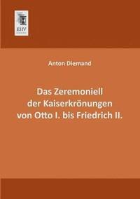 bokomslag Das Zeremoniell Der Kaiserkronungen Von Otto I. Bis Friedrich II.