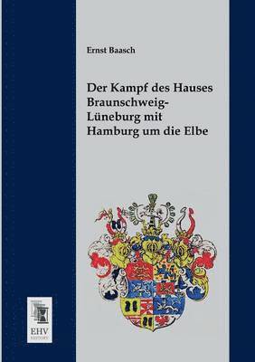 Ernst Baasch - Kampf Des Hauses Braunschweig-Luneburg Mit Hamburg Um Die Elbe, Häftad