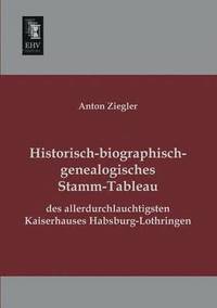 bokomslag Historisch-Biographisch-Genealogisches Stamm-Tableau Des Allerdurchlauchtigsten Kaiserhauses Habsburg-Lothringen