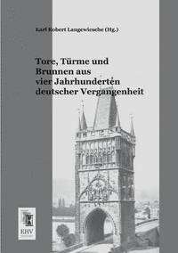 bokomslag Tore, Turme Und Brunnen Aus Vier Jahrhunderten Deutscher Vergangenheit