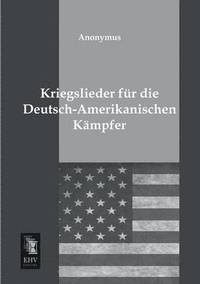 bokomslag Kriegslieder Fur Die Deutsch-Amerikanischen Kampfer