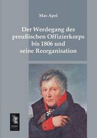 bokomslag Der Werdegang Des Preussischen Offizierkorps Bis 1806 Und Seine Reorganisation
