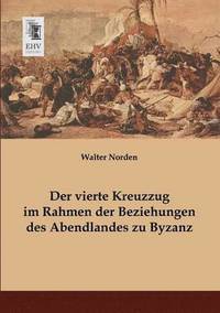 bokomslag Der Vierte Kreuzzug Im Rahmen Der Beziehungen Des Abendlandes Zu Byzanz