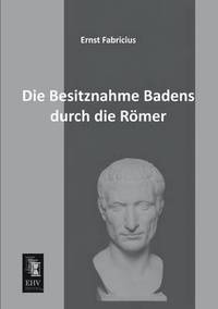 bokomslag Die Besitznahme Badens Durch Die Romer