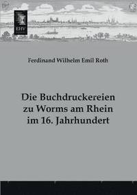bokomslag Die Buchdruckereien Zu Worms Am Rhein Im 16. Jahrhundert