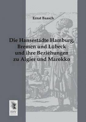 bokomslag Hansestadte Hamburg, Bremen Und Lubeck Und Ihre Beziehungen Zu Algier Und Marokko