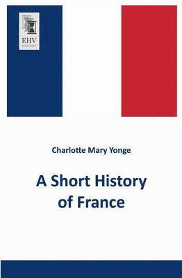 Charlotte Mary Yonge - Short History of France, Häftad