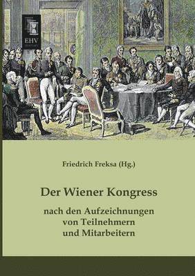 Wiener Kongress Nach Den Aufzeichnungen Von Teilnehmern Und Mitarbeitern 1