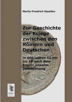 Zur Geschichte Der Kriege Zwischen Den Romern Und Deutschen in Den Jahren 11 VOR Bis 16 Nach Dem Beginn Unserer Zeitrechnung 1