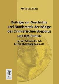 bokomslag Beitrage Zur Geschichte Und Numismatik Der Konige Des Cimmerischen Bosporus Und Des Pontus Von Der Schlacht Bei Zela Bis Zur Abdankung Polemo II.