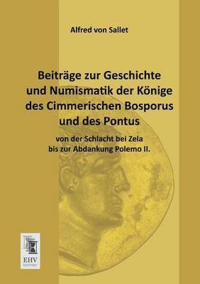 bokomslag Beitrage Zur Geschichte Und Numismatik Der Konige Des Cimmerischen Bosporus Und Des Pontus Von Der Schlacht Bei Zela Bis Zur Abdankung Polemo II.