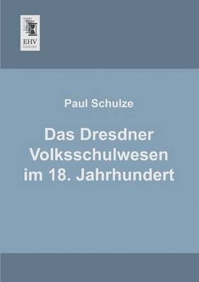 Paul Schulze - Dresdner Volksschulwesen Im 18. Jahrhundert, Häftad
