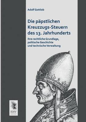 Die Papstlichen Kreuzzugs-Steuern Des 13. Jahrhunderts 1