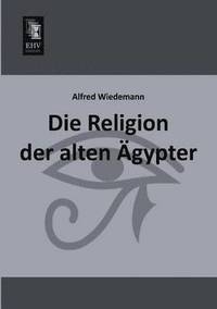 bokomslag Die Religion Der Alten Agypter