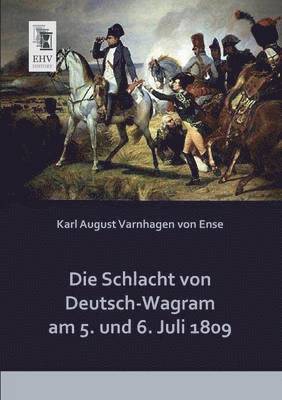 bokomslag Die Schlacht Von Deutsch-Wagram Am 5. Und 6. Juli 1809