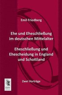 bokomslag Ehe Und Eheschliessung Im Deutschen Mittelalter - Eheschliessung Und Ehescheidung in England Und Schottland
