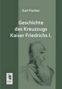 bokomslag Geschichte Des Kreuzzugs Kaiser Friedrichs I.