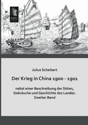 Der Krieg in China 1900 - 1901 Nebst Einer Beschreibung Der Sitten, Gebrauche Und Geschichte Des Landes 1