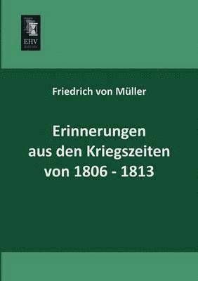 Friedrich Von Muller - Erinnerungen Aus Den Kriegszeiten Von 1806-1813, Häftad