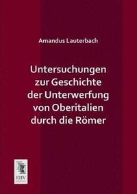 bokomslag Untersuchungen Zur Geschichte Der Unterwerfung Von Oberitalien Durch Die Romer