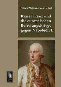 bokomslag Kaiser Franz Und Die Europaischen Befreiungskriege Gegen Napoleon I.