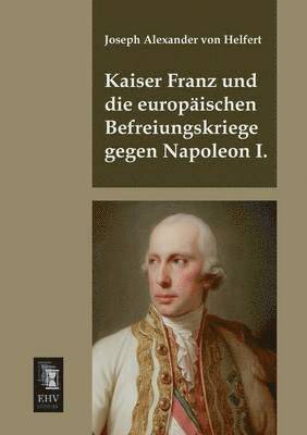 bokomslag Kaiser Franz Und Die Europaischen Befreiungskriege Gegen Napoleon I.