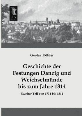 Gustav Kohler, Gustav Köhler - Geschichte Der Festungen Danzig Und Weichselmunde Bis Zum Jahre 1814, Häftad