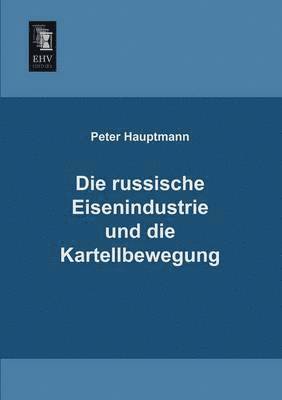 Die Russische Eisenindustrie Und Die Kartellbewegung 1