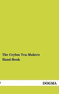 bokomslag The Ceylon Tea-Makers Hand-Book