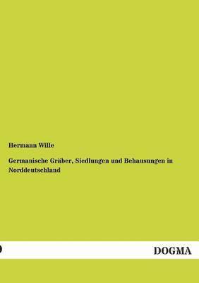 Germanische Graber, Siedlungen Und Behausungen in Norddeutschland 1